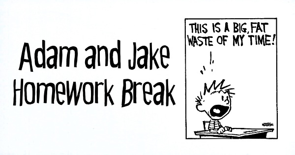Adam and Jake Homework Break
