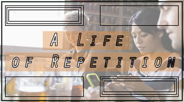 A life of repetition